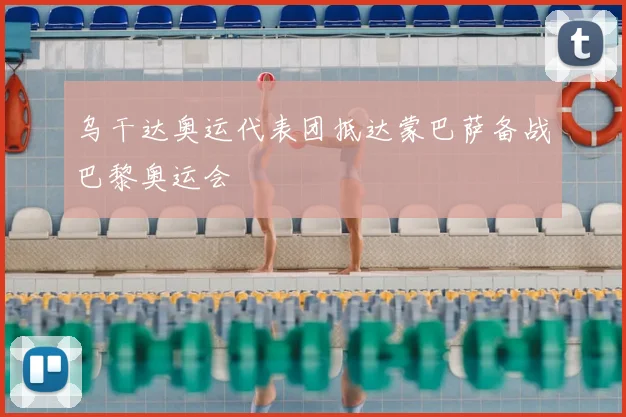 乌干达奥运代表团抵达蒙巴萨备战巴黎奥运会