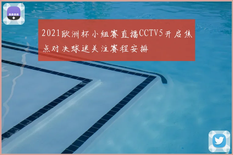 2021欧洲杯小组赛直播CCTV5开启焦点对决球迷关注赛程安排