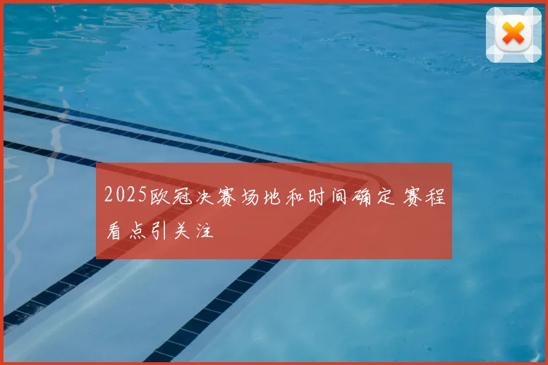 2025欧冠决赛场地和时间确定 赛程看点引关注