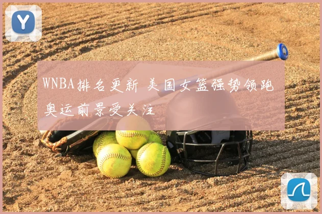 WNBA排名更新 美国女篮强势领跑 奥运前景受关注