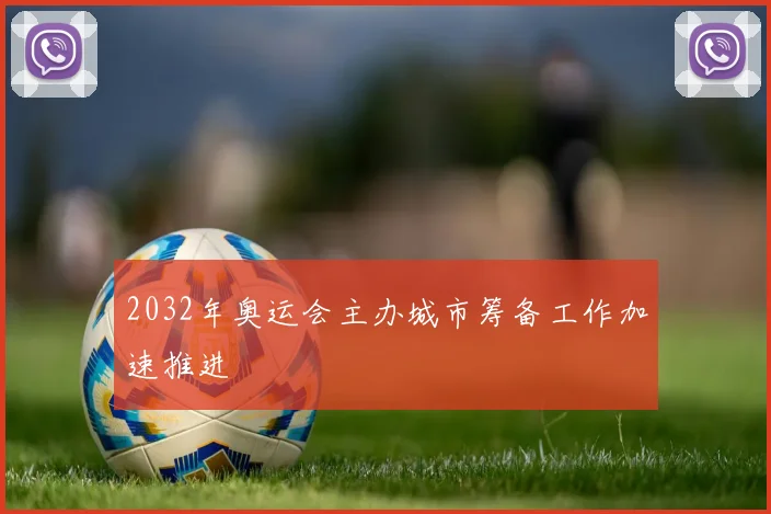 2032年奥运会主办城市筹备工作加速推进