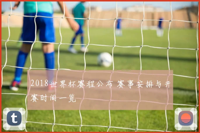 2018世界杯赛程公布 赛事安排与开赛时间一览